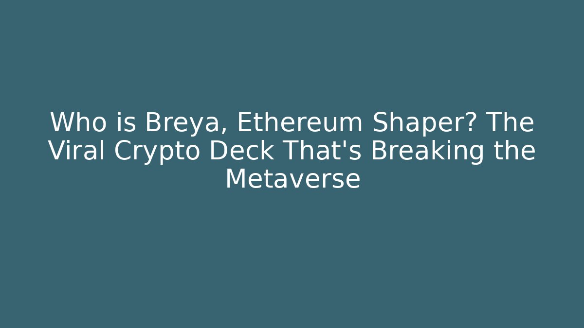 Who is Breya, Ethereum Shaper? The Viral Crypto Deck That's Breaking the Metaverse
