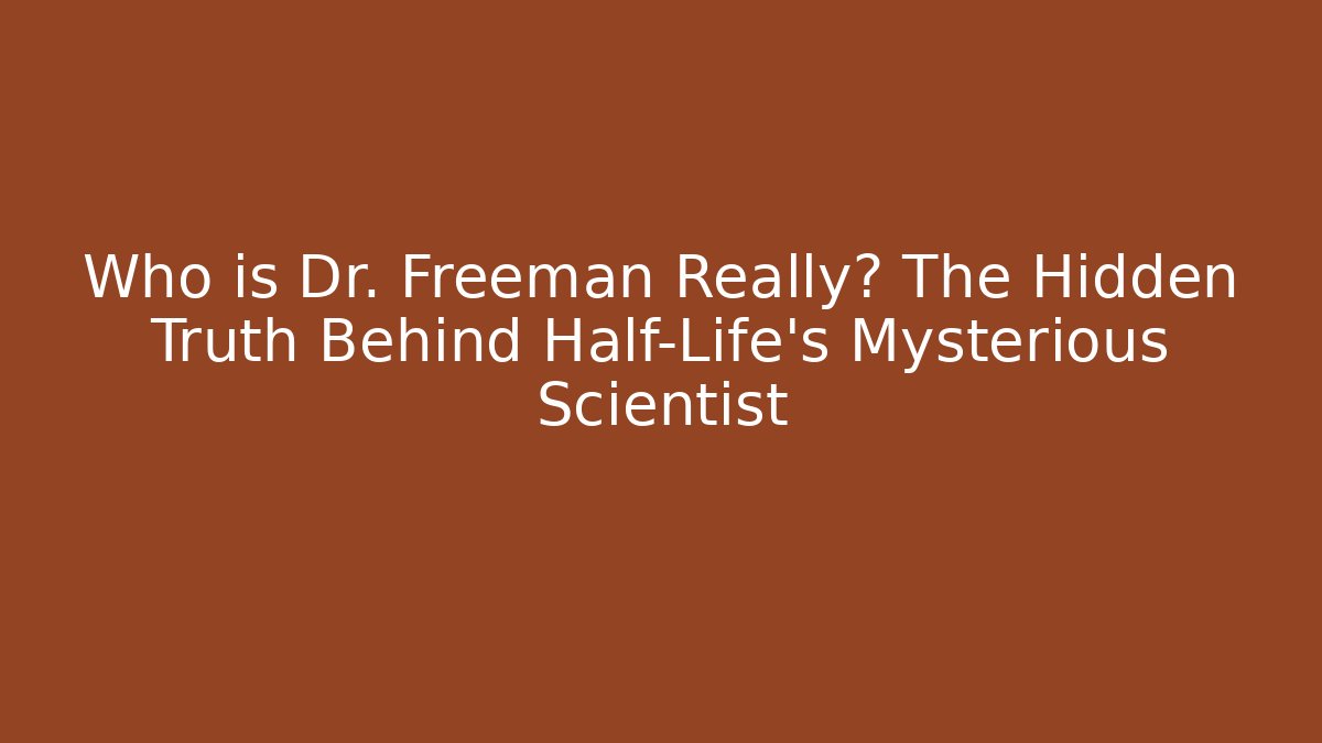 Who is Dr. Freeman Really? The Hidden Truth Behind Half-Life's Mysterious Scientist