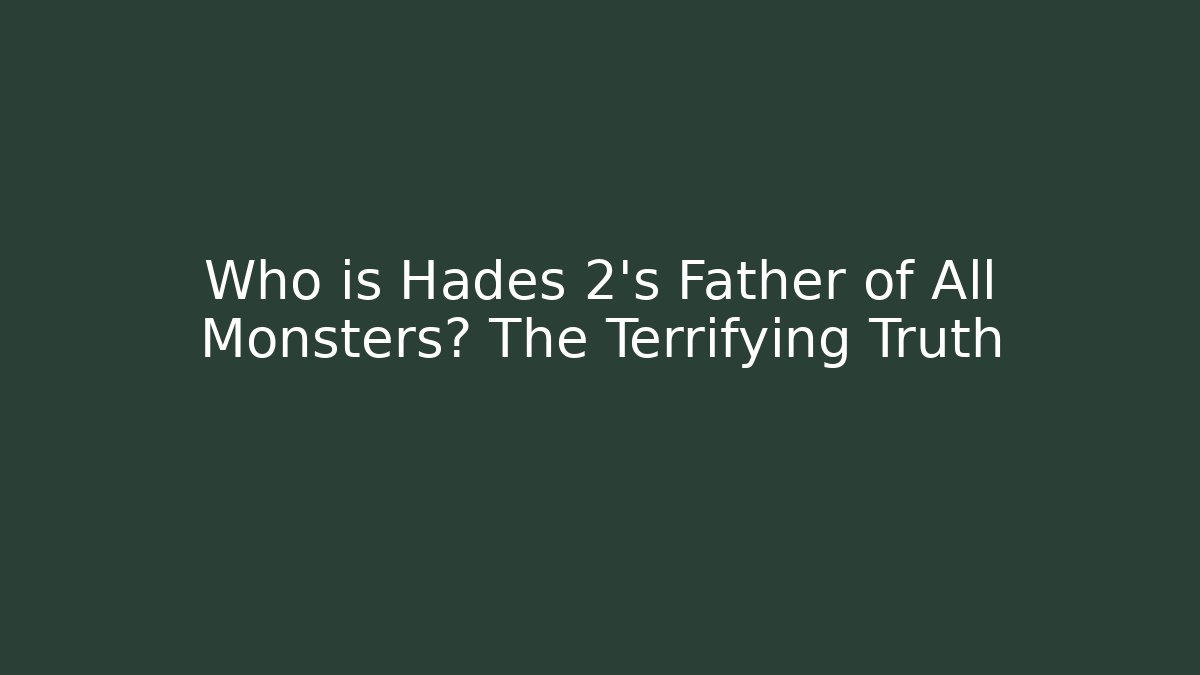 Who is Hades 2's Father of All Monsters? The Terrifying Truth