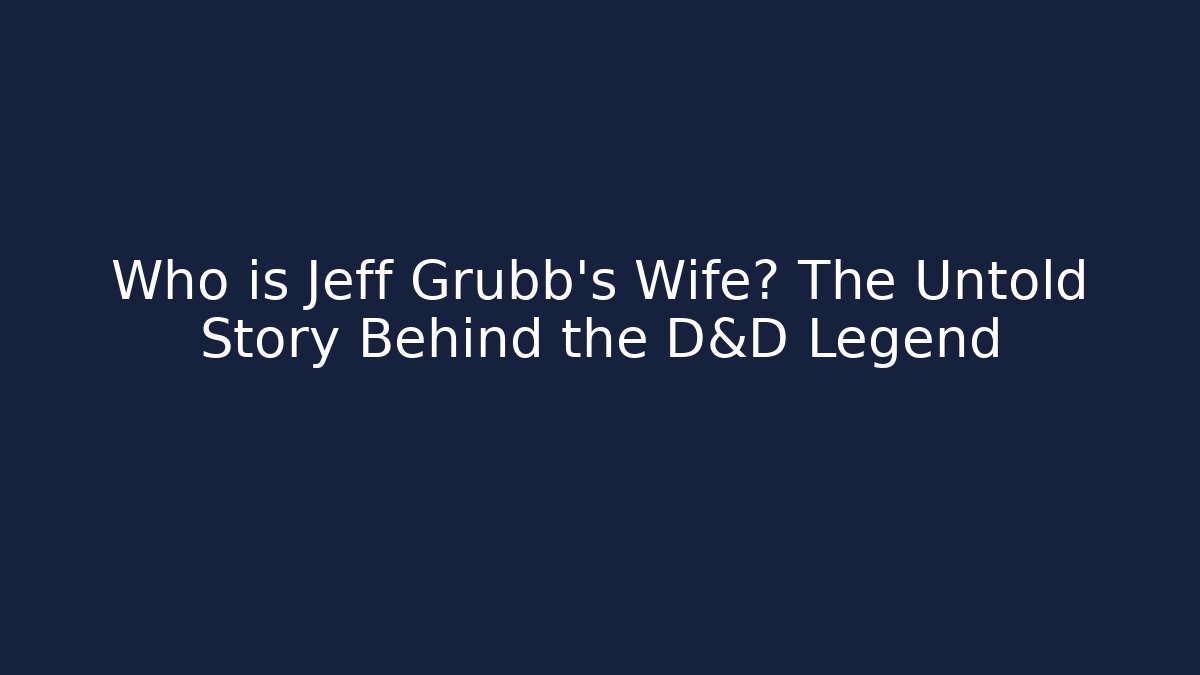 Who is Jeff Grubb's Wife? The Untold Story Behind the D&D Legend