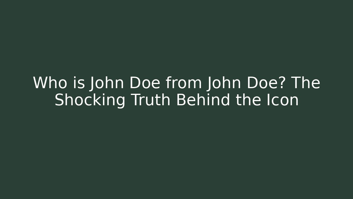 Who is John Doe from John Doe? The Shocking Truth Behind the Icon