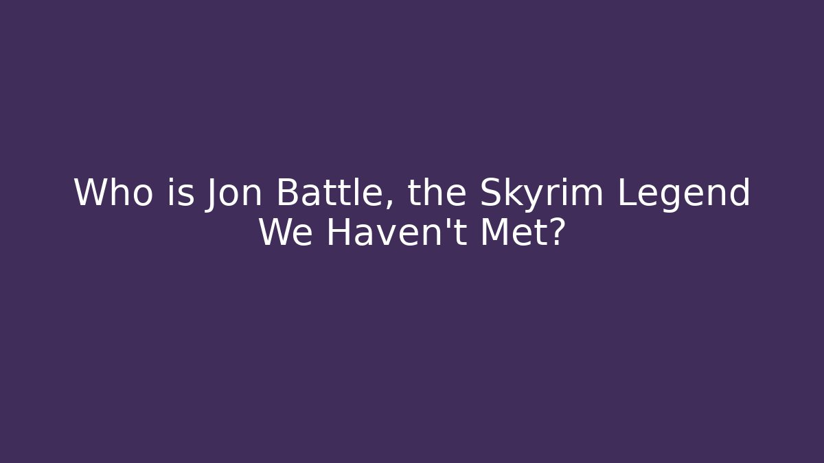Who is Jon Battle, the Skyrim Legend We Haven't Met?