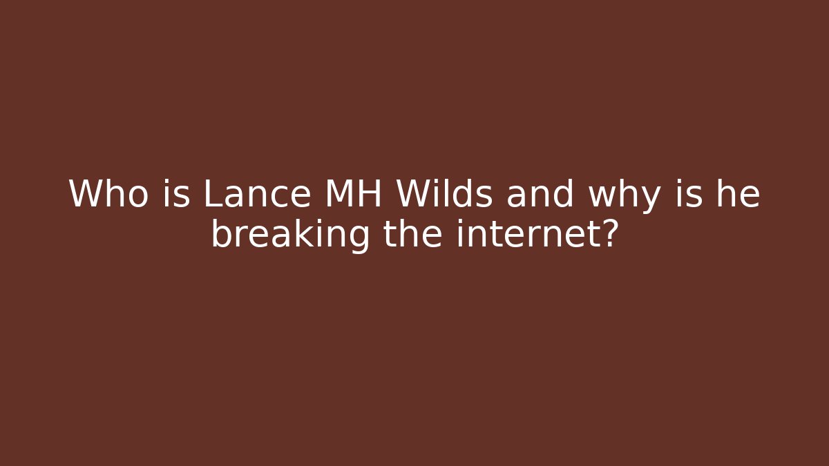 Who is Lance MH Wilds and why is he breaking the internet?