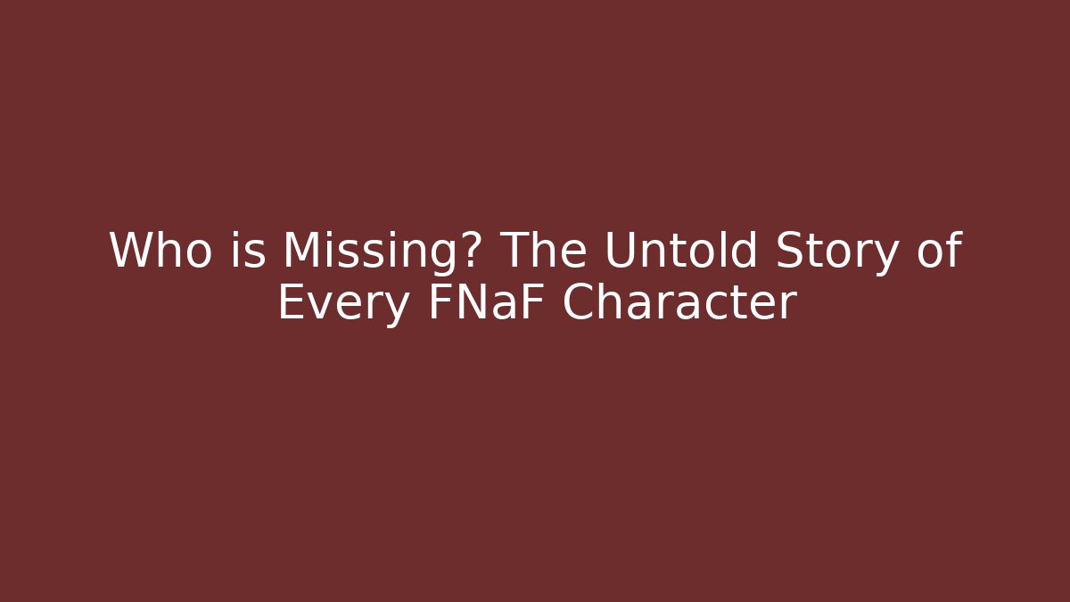 Who is Missing? The Untold Story of Every FNaF Character