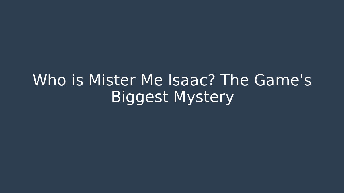 Who is Mister Me Isaac? The Game's Biggest Mystery
