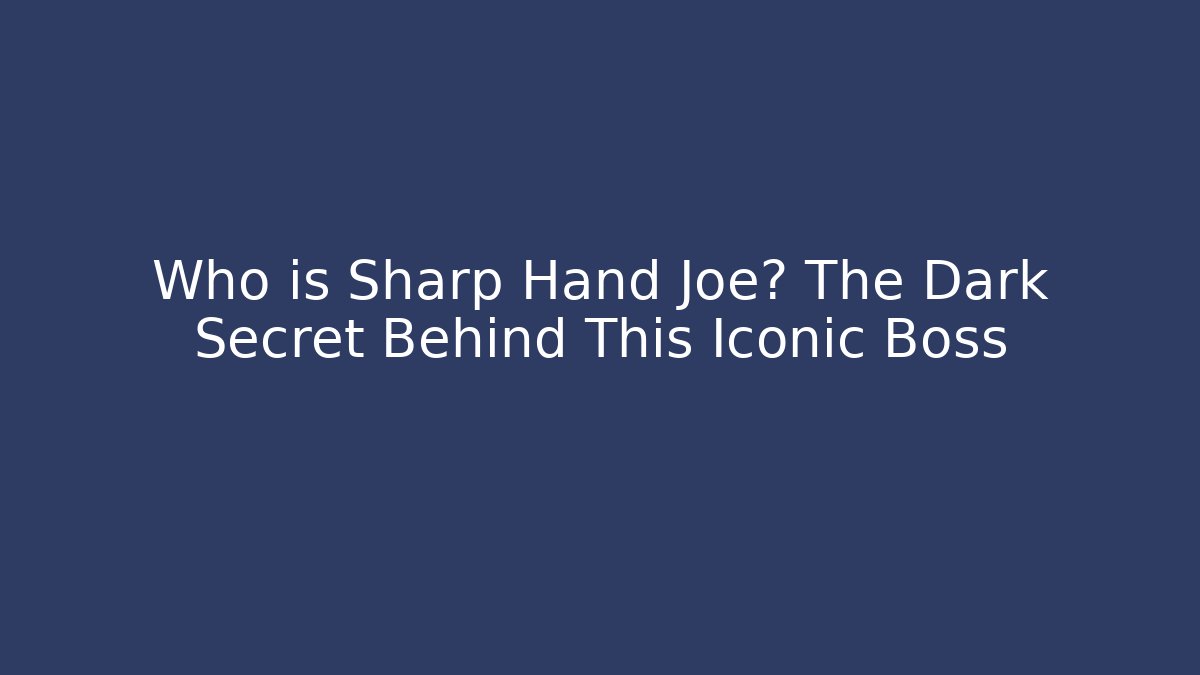 Who is Sharp Hand Joe? The Dark Secret Behind This Iconic Boss