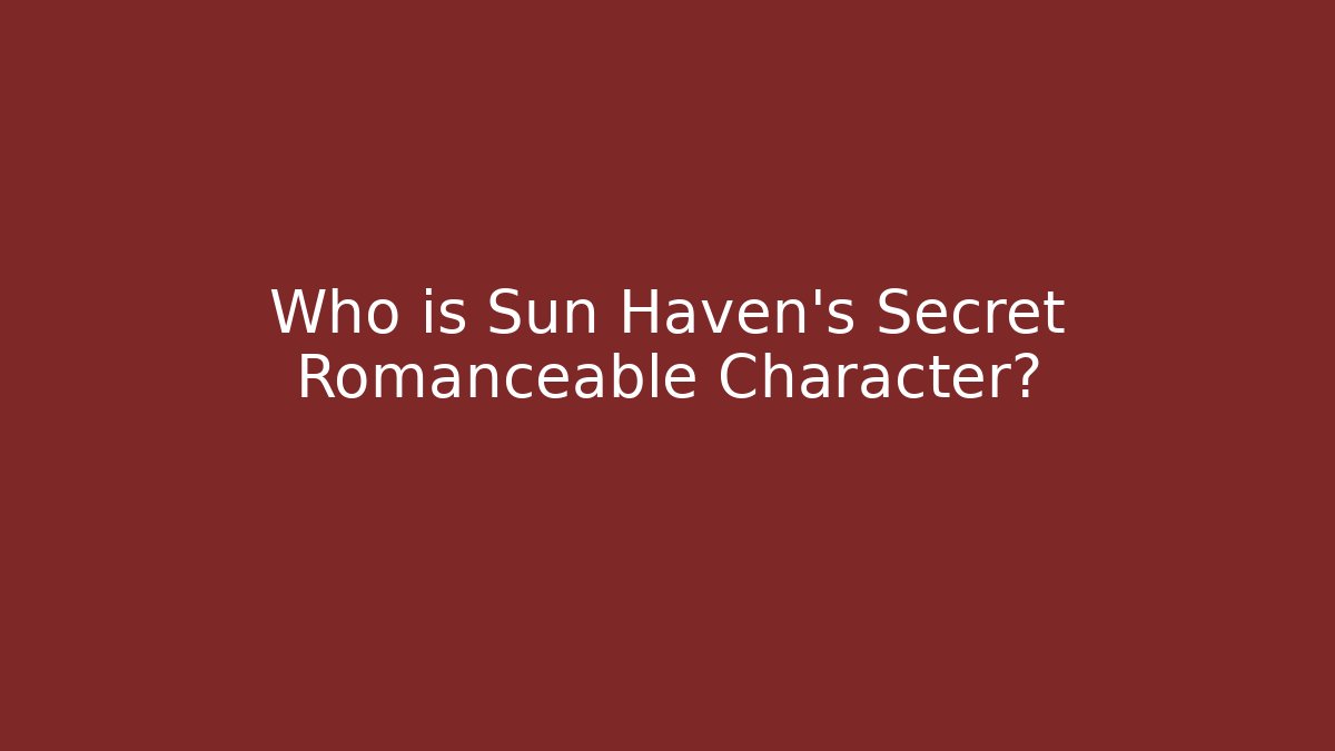 Who is Sun Haven's Secret Romanceable Character?