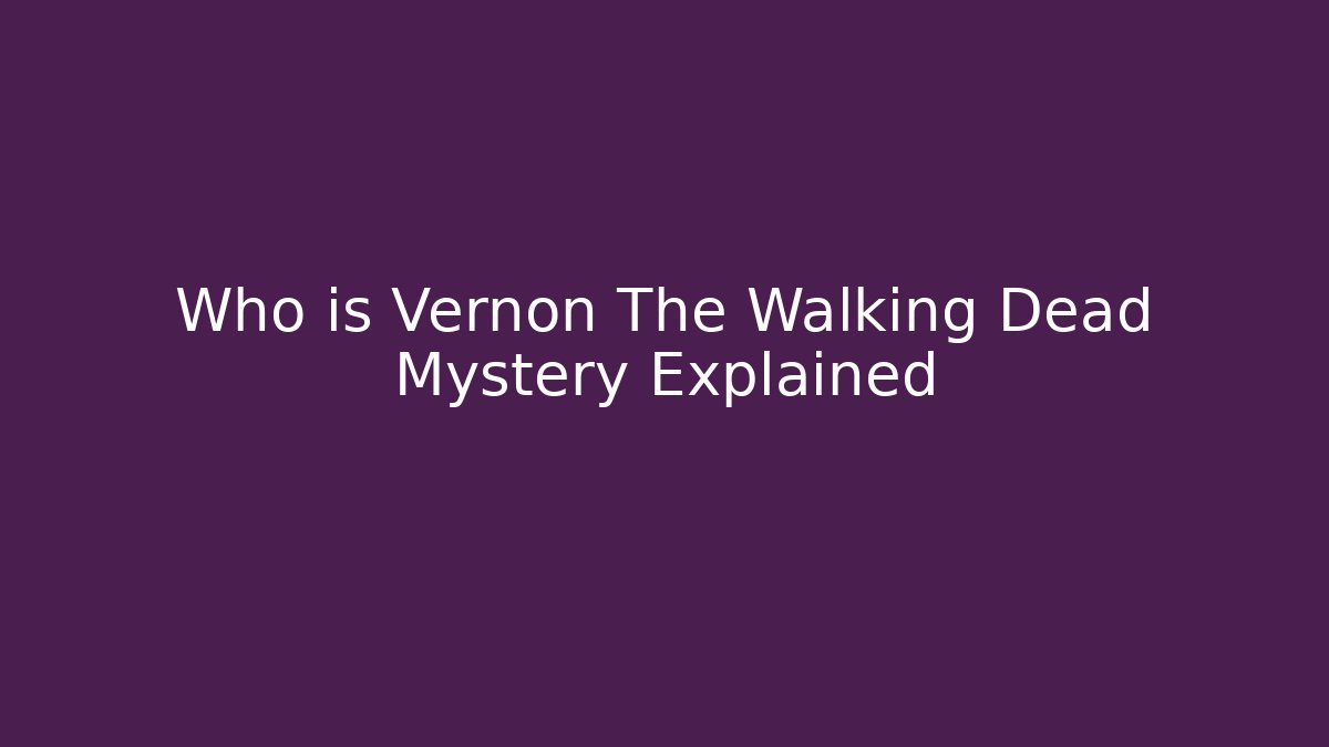 Who is Vernon The Walking Dead Mystery Explained
