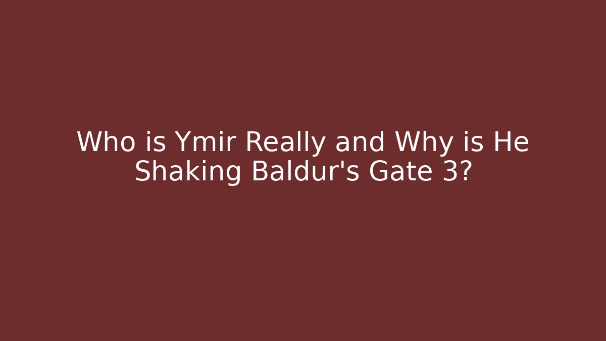 Who is Ymir Really and Why is He Shaking Baldur's Gate 3? - Critter Realm