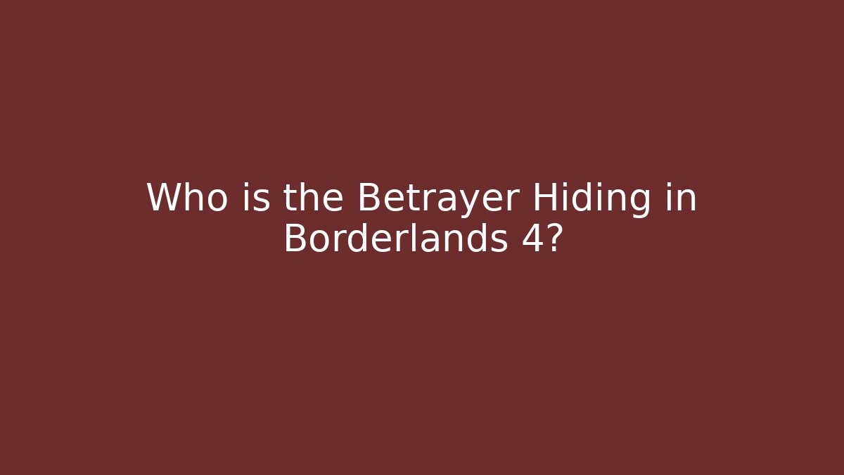 Who is the Betrayer Hiding in Borderlands 4?
