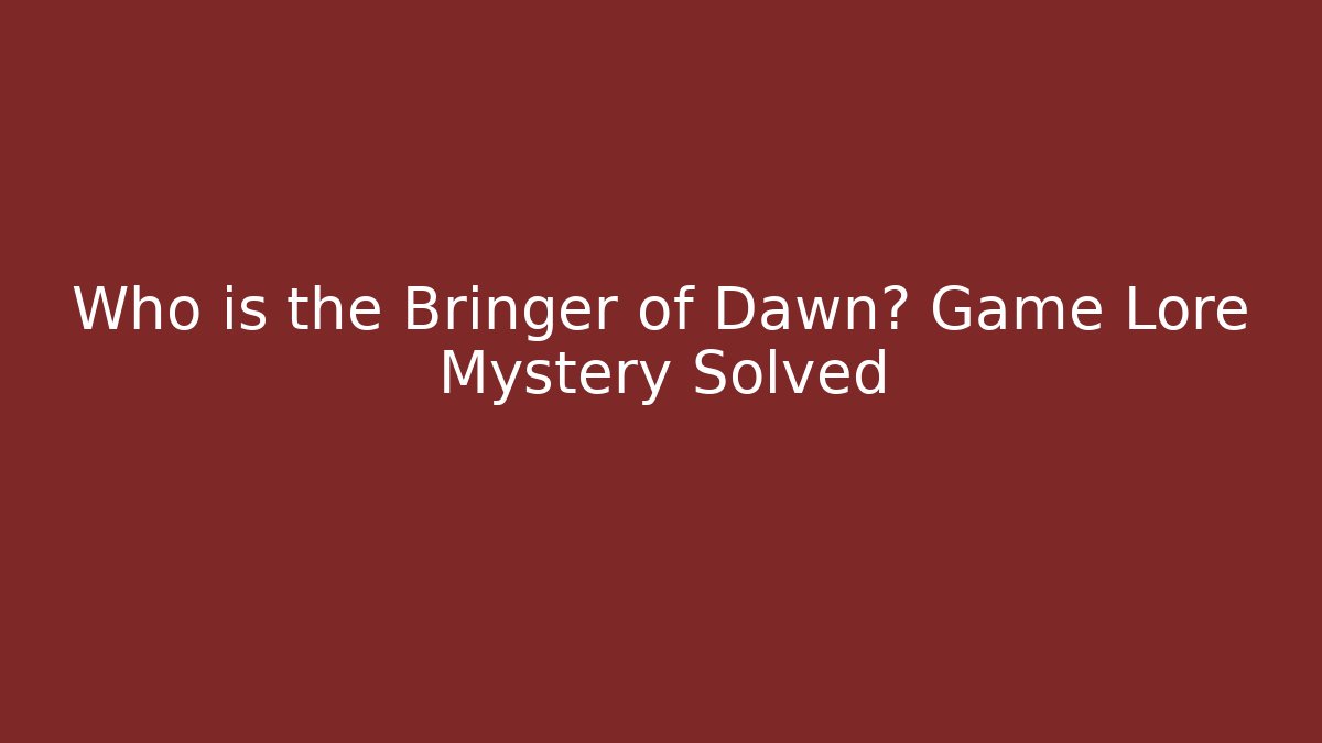 Who is the Bringer of Dawn? Game Lore Mystery Solved