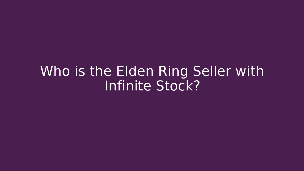 Who is the Elden Ring Seller with Infinite Stock?