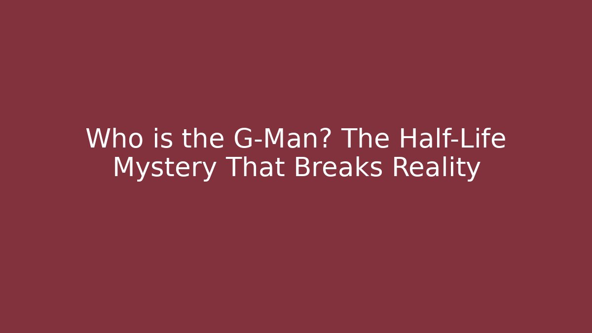 Who is the G-Man? The Half-Life Mystery That Breaks Reality - Critter Realm