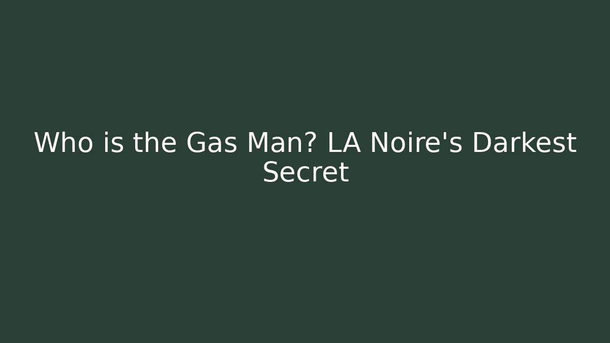 Who is the Gas Man? LA Noire's Darkest Secret