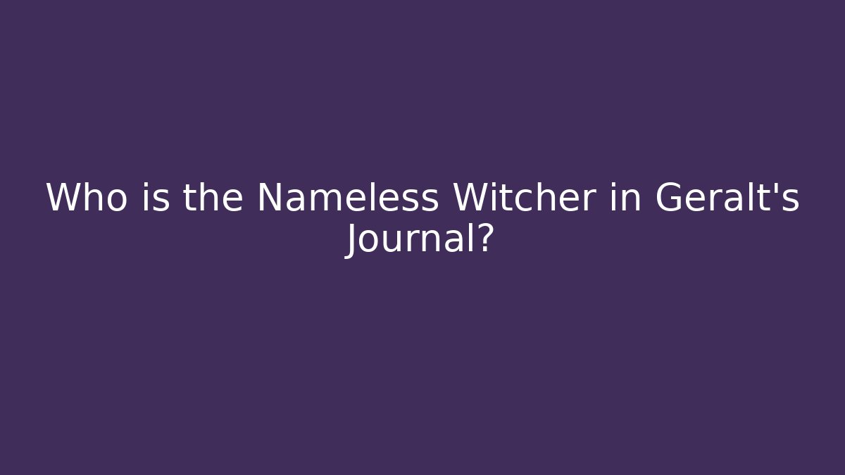Who is the Nameless Witcher in Geralt's Journal?