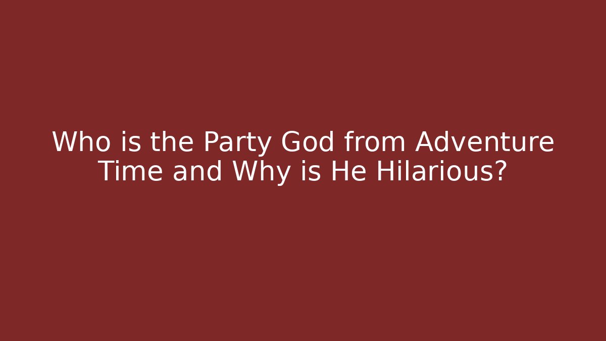 Who is the Party God from Adventure Time and Why is He Hilarious?