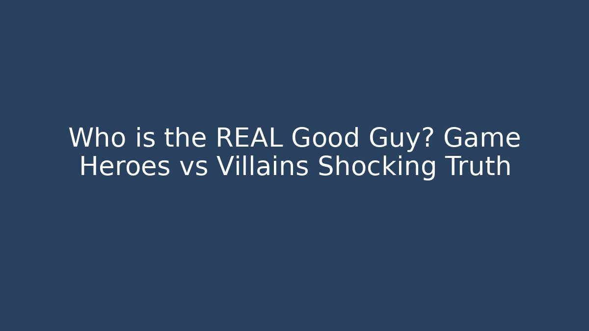 Who is the REAL Good Guy? Game Heroes vs Villains Shocking Truth