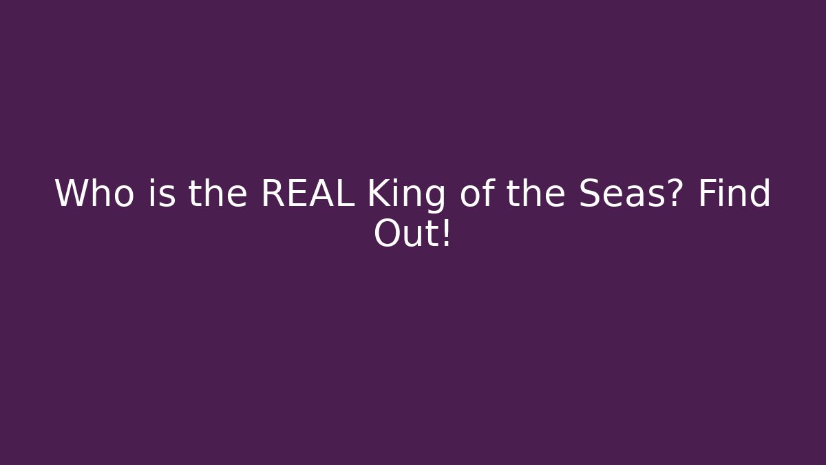 Who is the REAL King of the Seas? Find Out!