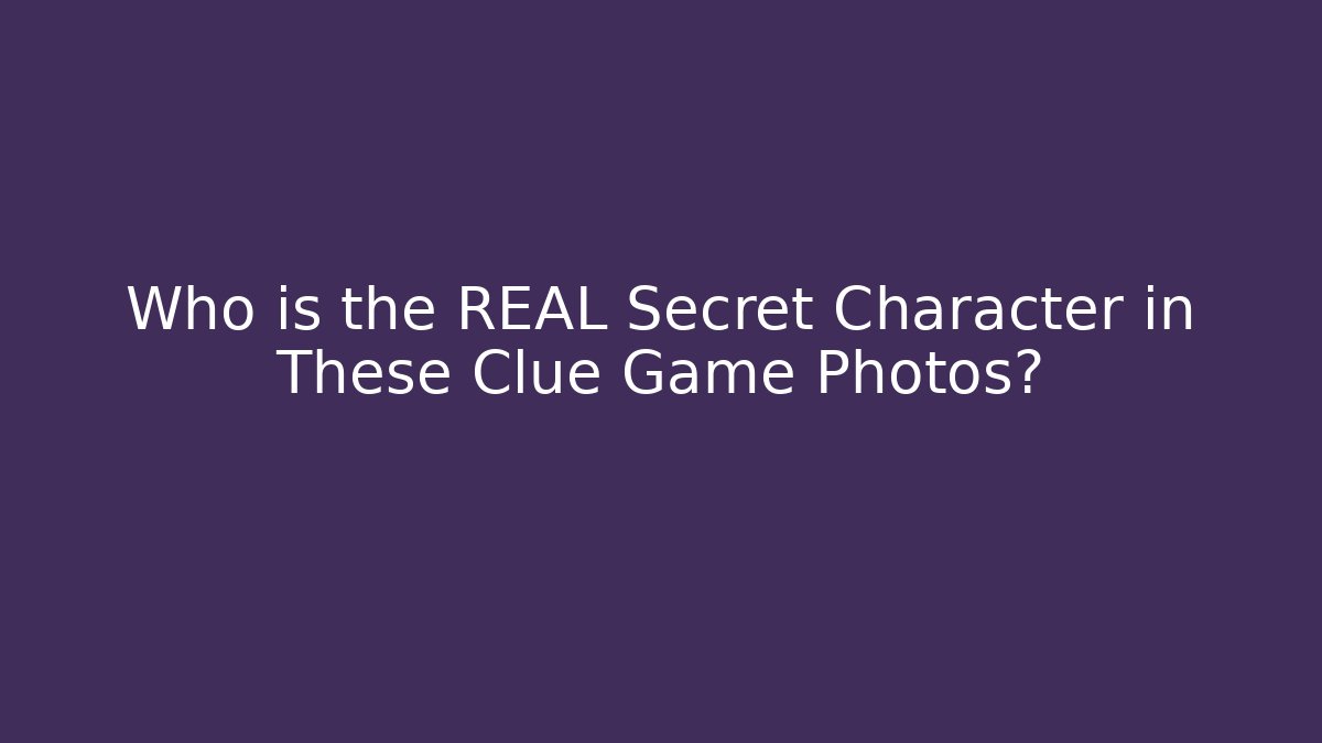Who is the REAL Secret Character in These Clue Game Photos?