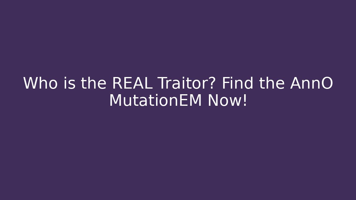 Who is the REAL Traitor? Find the AnnO MutationEM Now!