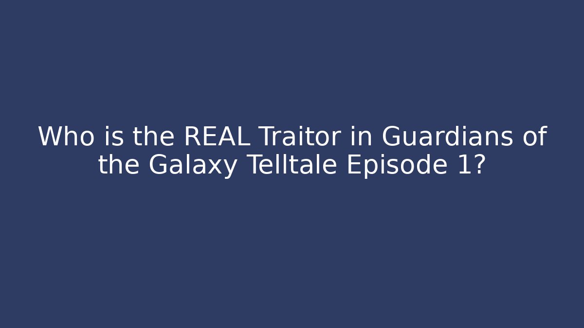 Who is the REAL Traitor in Guardians of the Galaxy Telltale Episode 1?