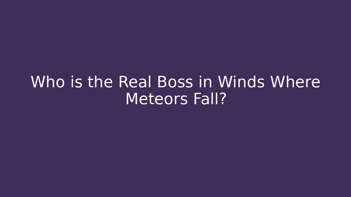 Who is the Real Boss in Winds Where Meteors Fall? - Critter Realm