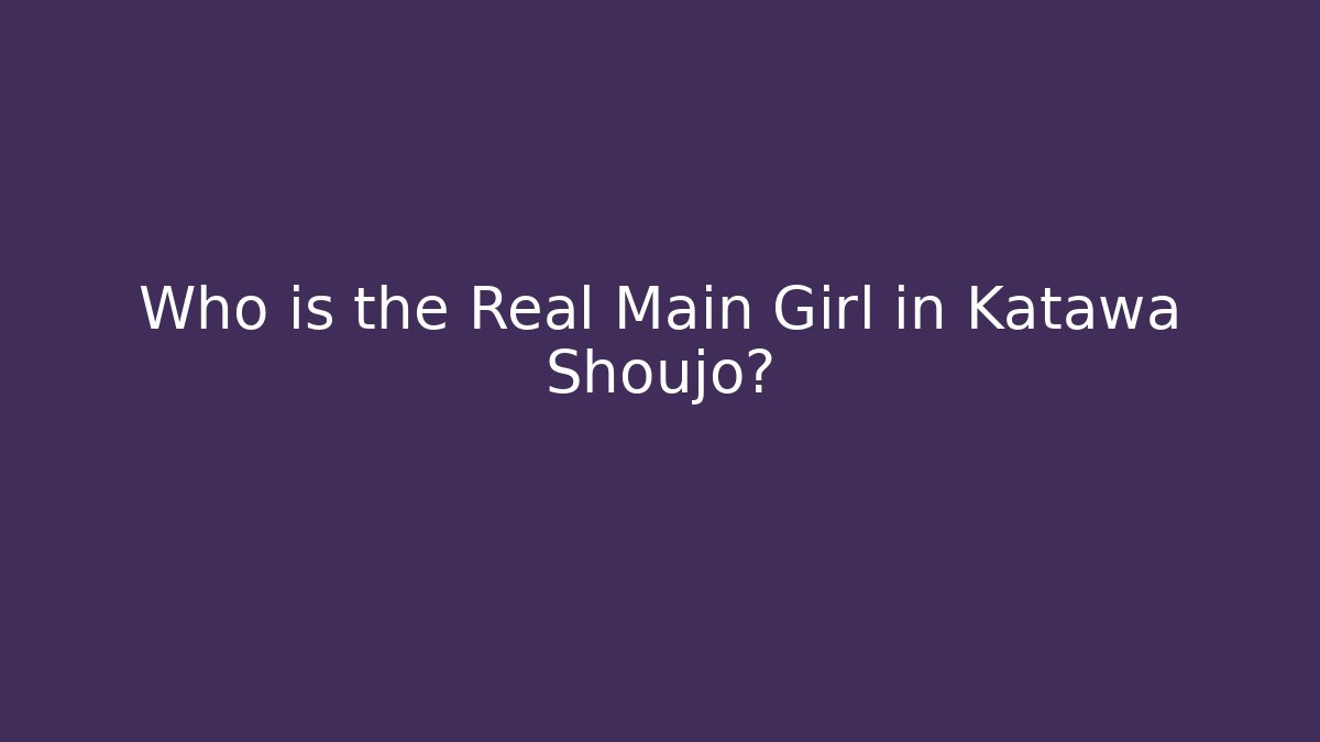 Who is the Real Main Girl in Katawa Shoujo?