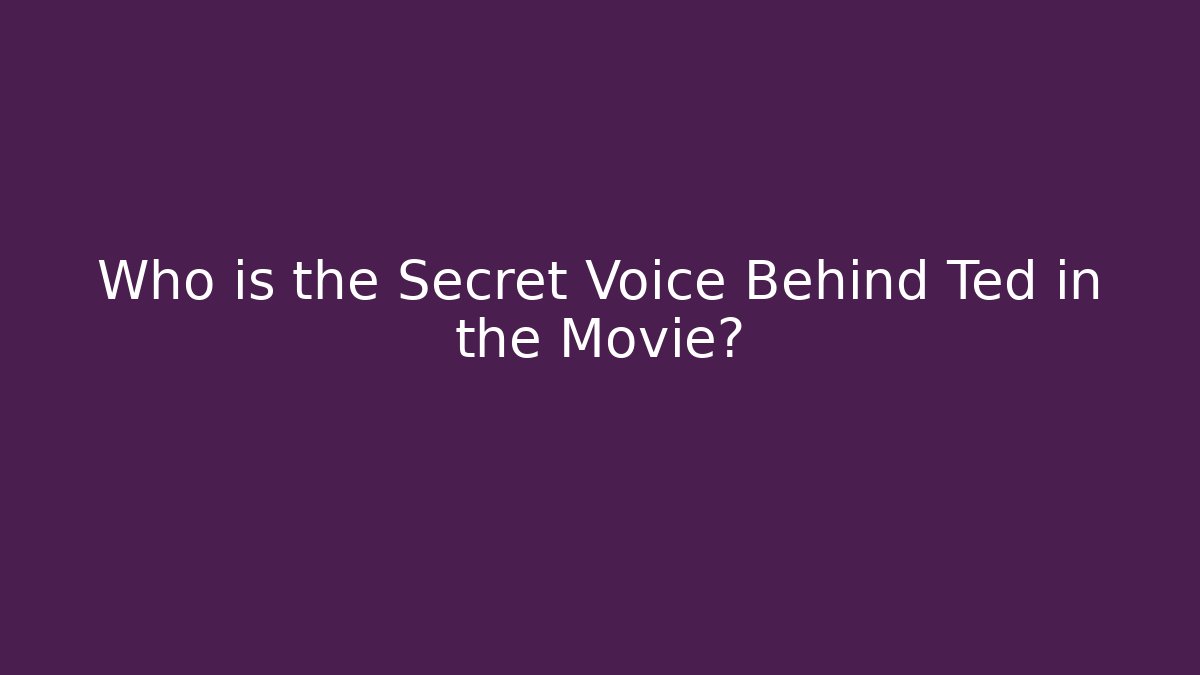 Who is the Secret Voice Behind Ted in the Movie?
