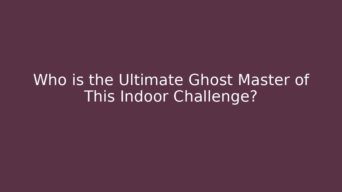 Who is the Ultimate Ghost Master of This Indoor Challenge?