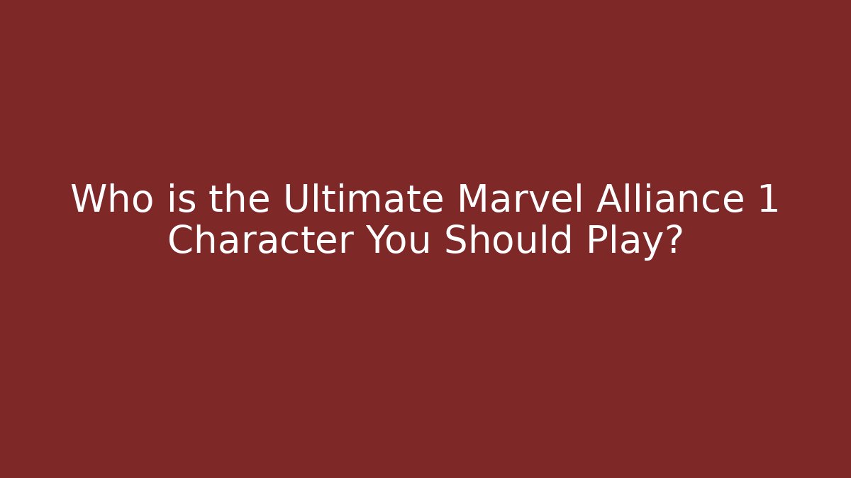 Who is the Ultimate Marvel Alliance 1 Character You Should Play? - Critter Realm