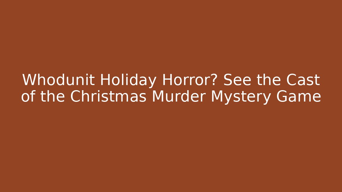 Whodunit Holiday Horror? See the Cast of the Christmas Murder Mystery Game
