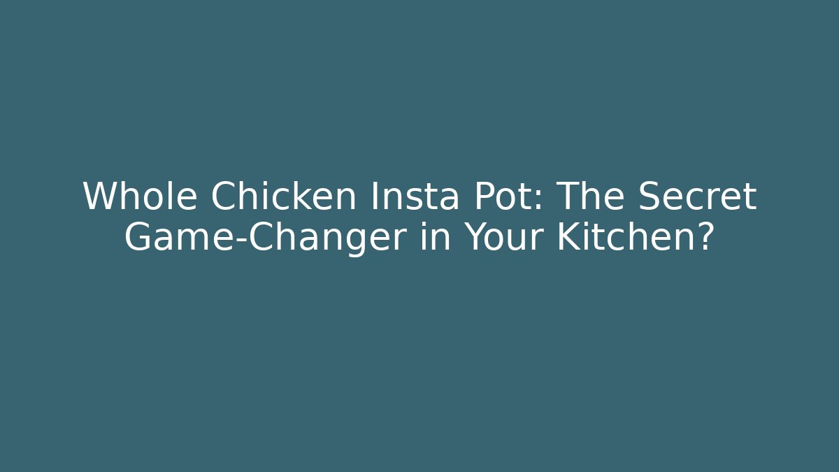 Whole Chicken Insta Pot: The Secret Game-Changer in Your Kitchen?