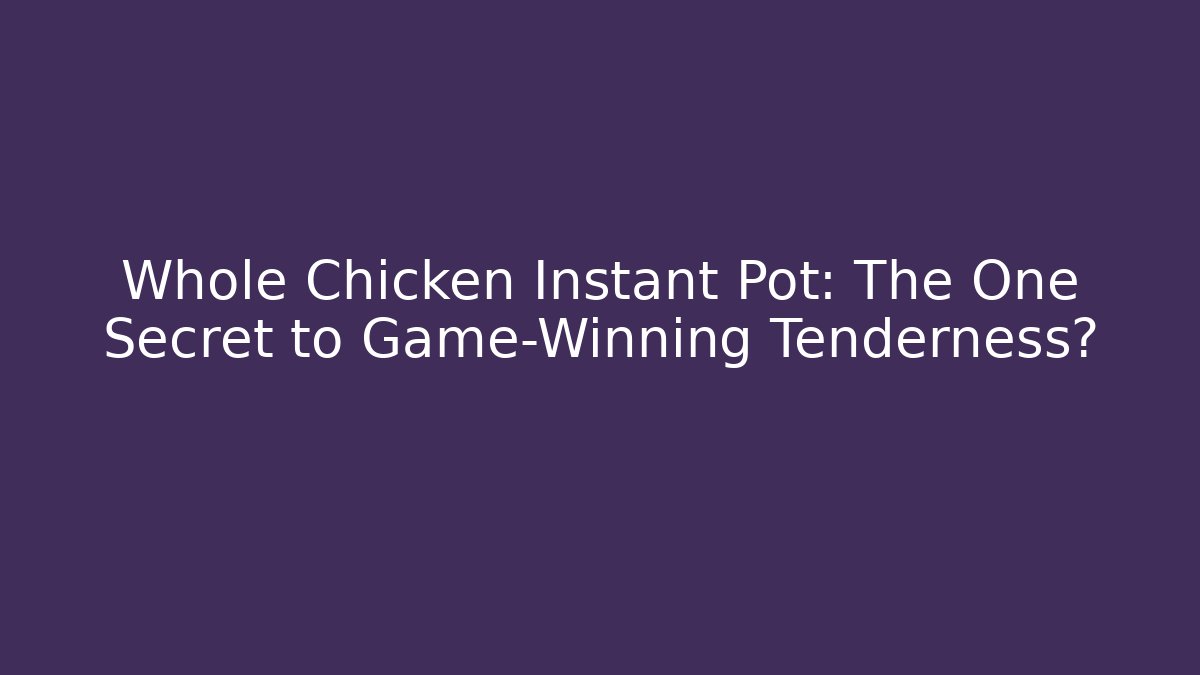 Whole Chicken Instant Pot: The One Secret to Game-Winning Tenderness?