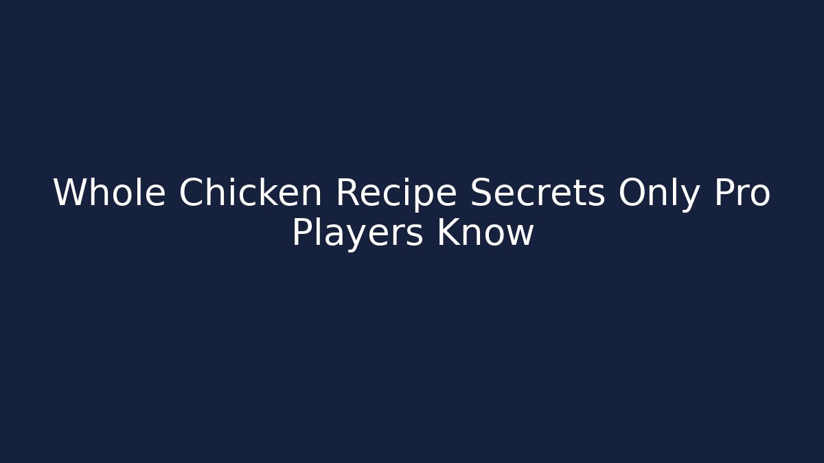 Whole Chicken Recipe Secrets Only Pro Players Know