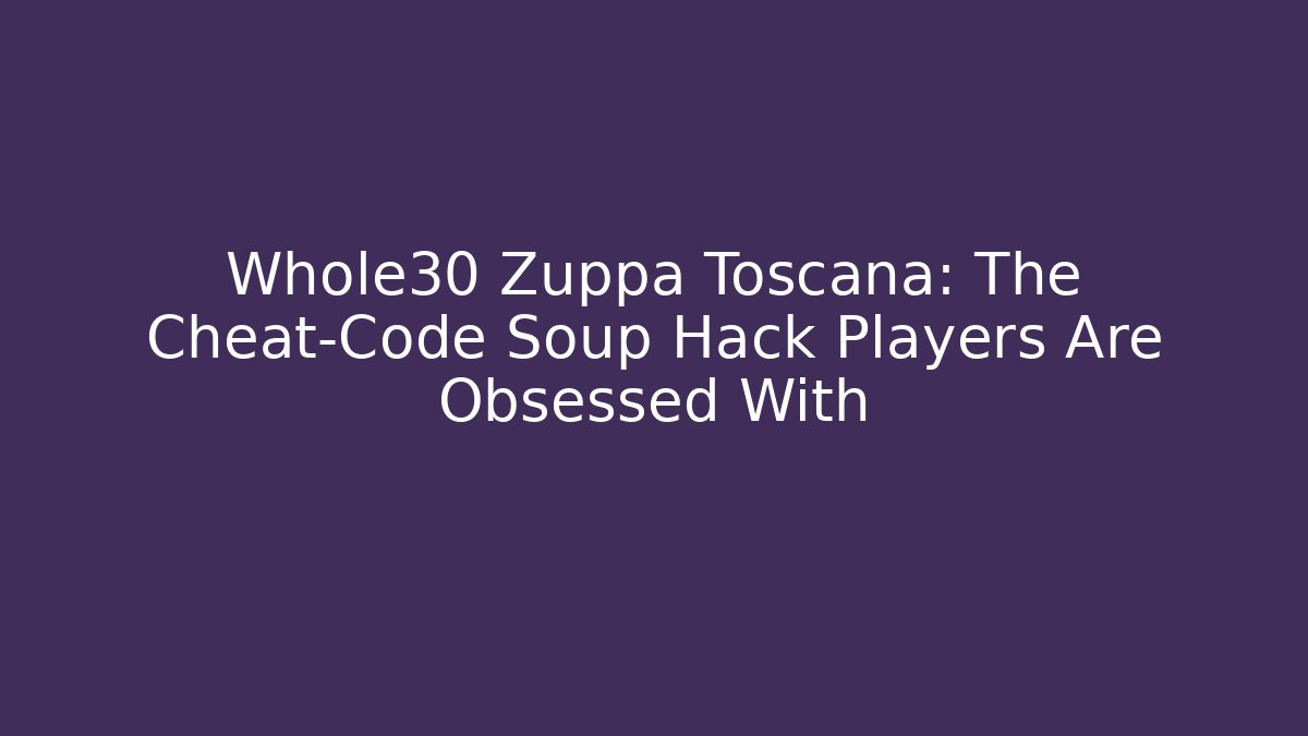 Whole30 Zuppa Toscana: The Cheat-Code Soup Hack Players Are Obsessed With