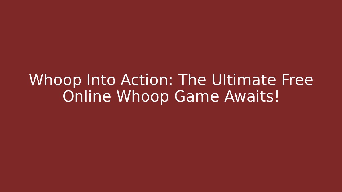 Whoop Into Action: The Ultimate Free Online Whoop Game Awaits! - Critter Realm