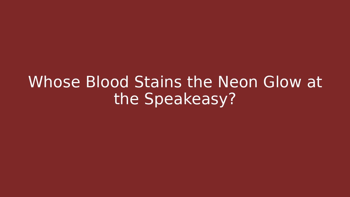 Whose Blood Stains the Neon Glow at the Speakeasy?