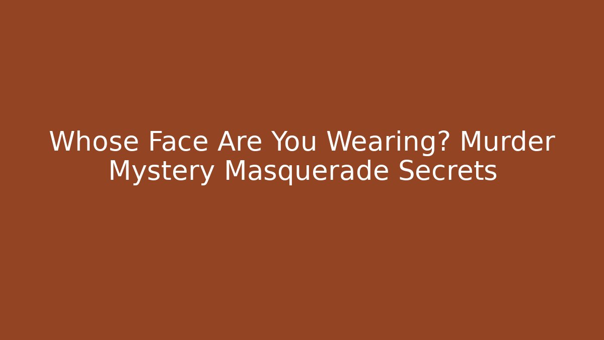Whose Face Are You Wearing? Murder Mystery Masquerade Secrets - Critter Realm