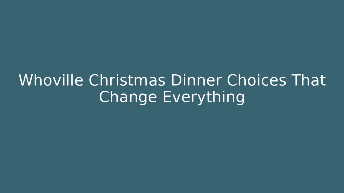 Whoville Christmas Dinner Choices That Change Everything