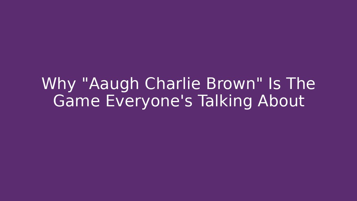 Why "Aaugh Charlie Brown" Is The Game Everyone’s Talking About