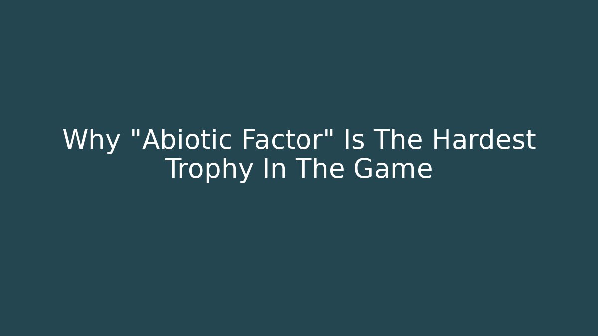 Why "Abiotic Factor" Is The Hardest Trophy In The Game