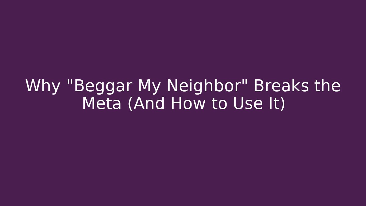 Why "Beggar My Neighbor" Breaks the Meta (And How to Use It)
