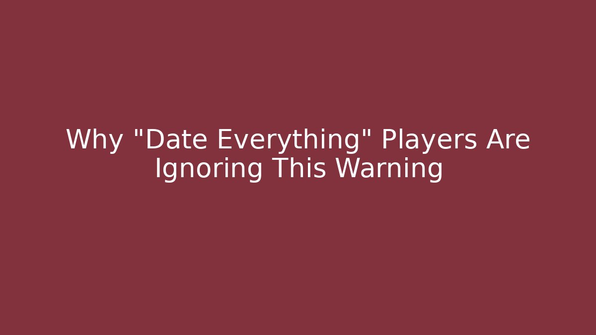Why "Date Everything" Players Are Ignoring This Warning - Critter Realm