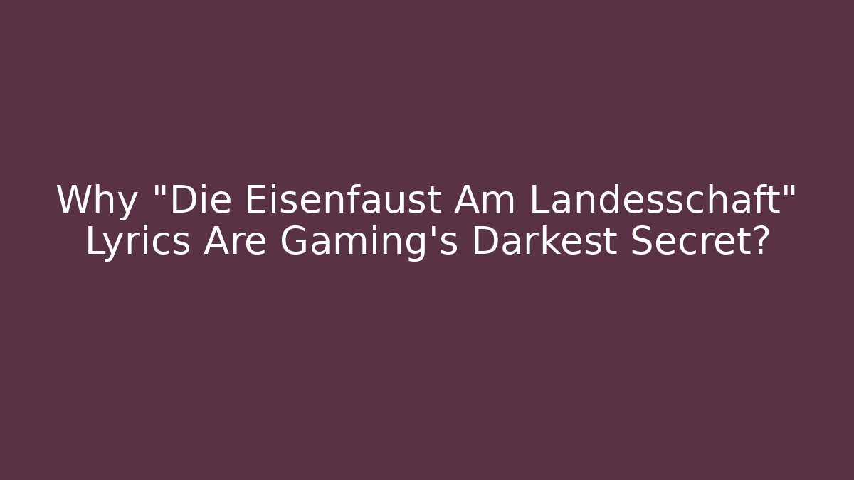 Why "Die Eisenfaust Am Landesschaft" Lyrics Are Gaming's Darkest Secret?