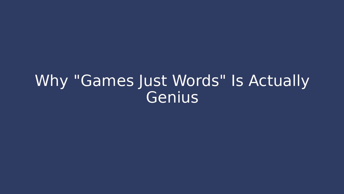 Why "Games Just Words" Is Actually Genius