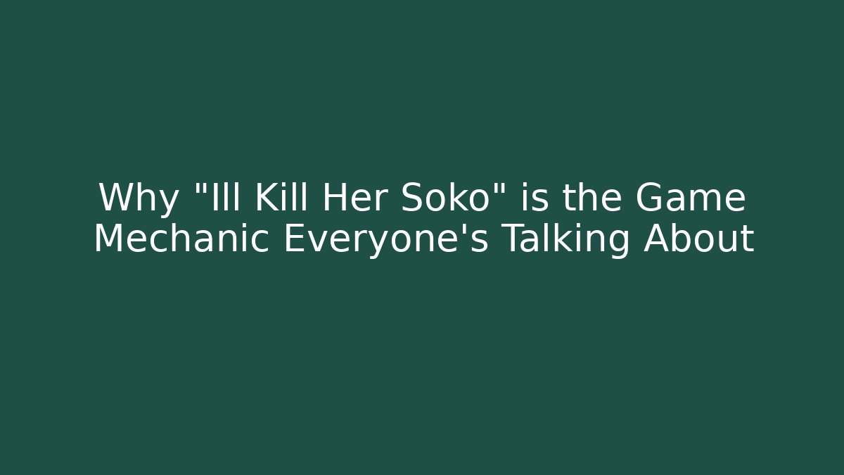 Why "Ill Kill Her Soko" is the Game Mechanic Everyone's Talking About