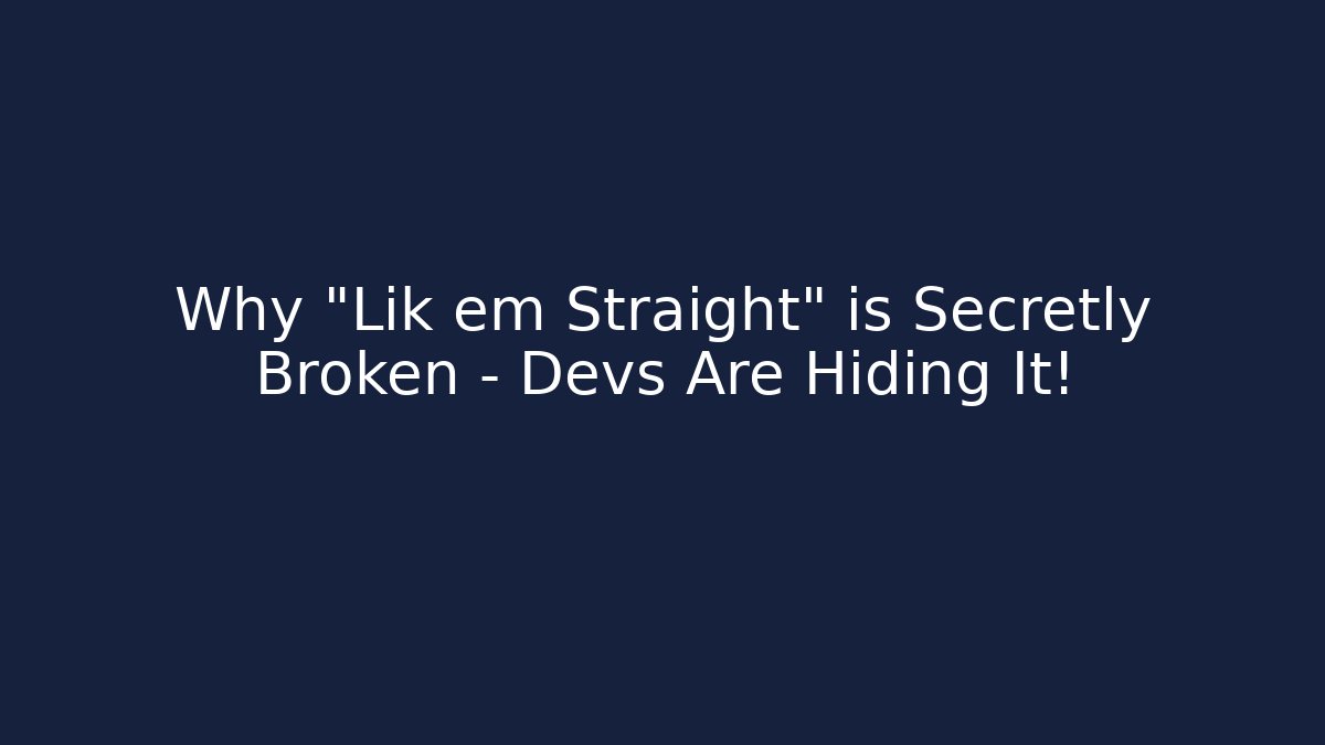 Why "Lik em Straight" is Secretly Broken – Devs Are Hiding It!