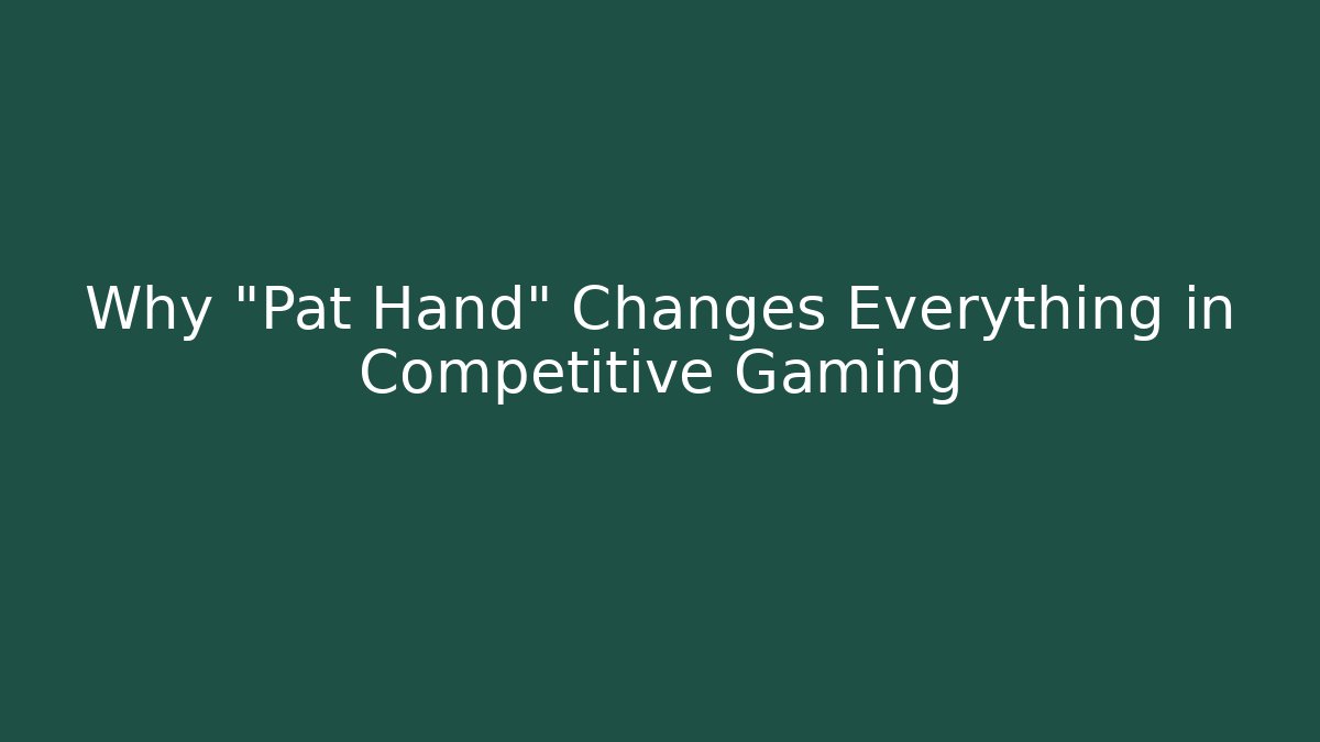 Why "Pat Hand" Changes Everything in Competitive Gaming