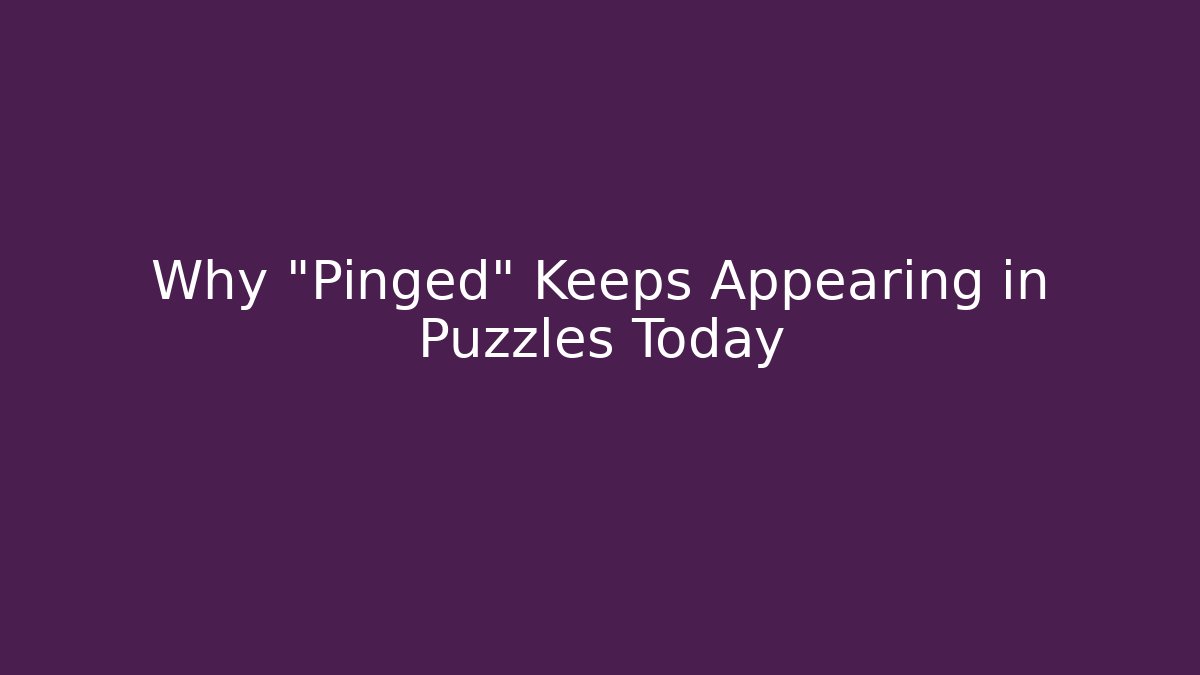 Why "Pinged" Keeps Appearing in Puzzles Today