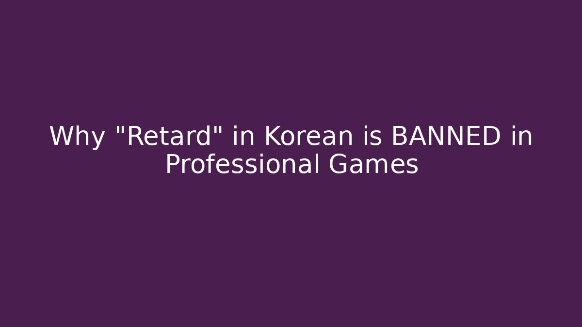 Why "Retard" in Korean is BANNED in Professional Games